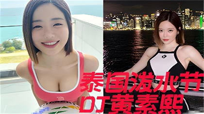 女DJ黄素熙Soda最新2023泼水节全湿身遭狂射巨乳激透露出